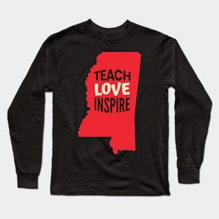 Mississippi Teacher Teach Love Inspire Long Sleeve T-Shirt